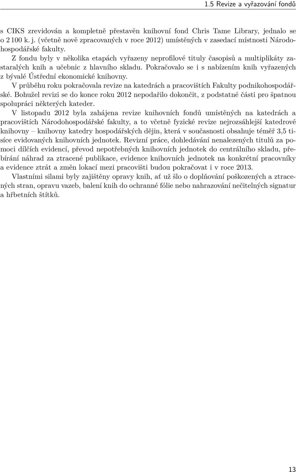 Z fondu byly v několika etapách vyřazeny neprofilové tituly časopisů a multiplikáty zastaralých knih a učebnic z hlavního skladu.