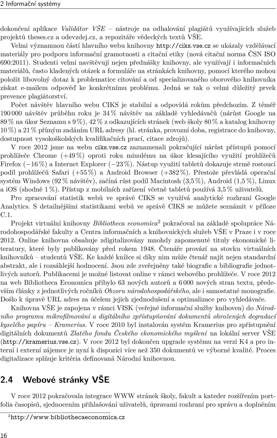 Studenti velmi navštěvují nejen přednášky knihovny, ale využívají i informačních materiálů, často kladených otázek a formuláře na stránkách knihovny, pomocí kterého mohou položit libovolný dotaz k