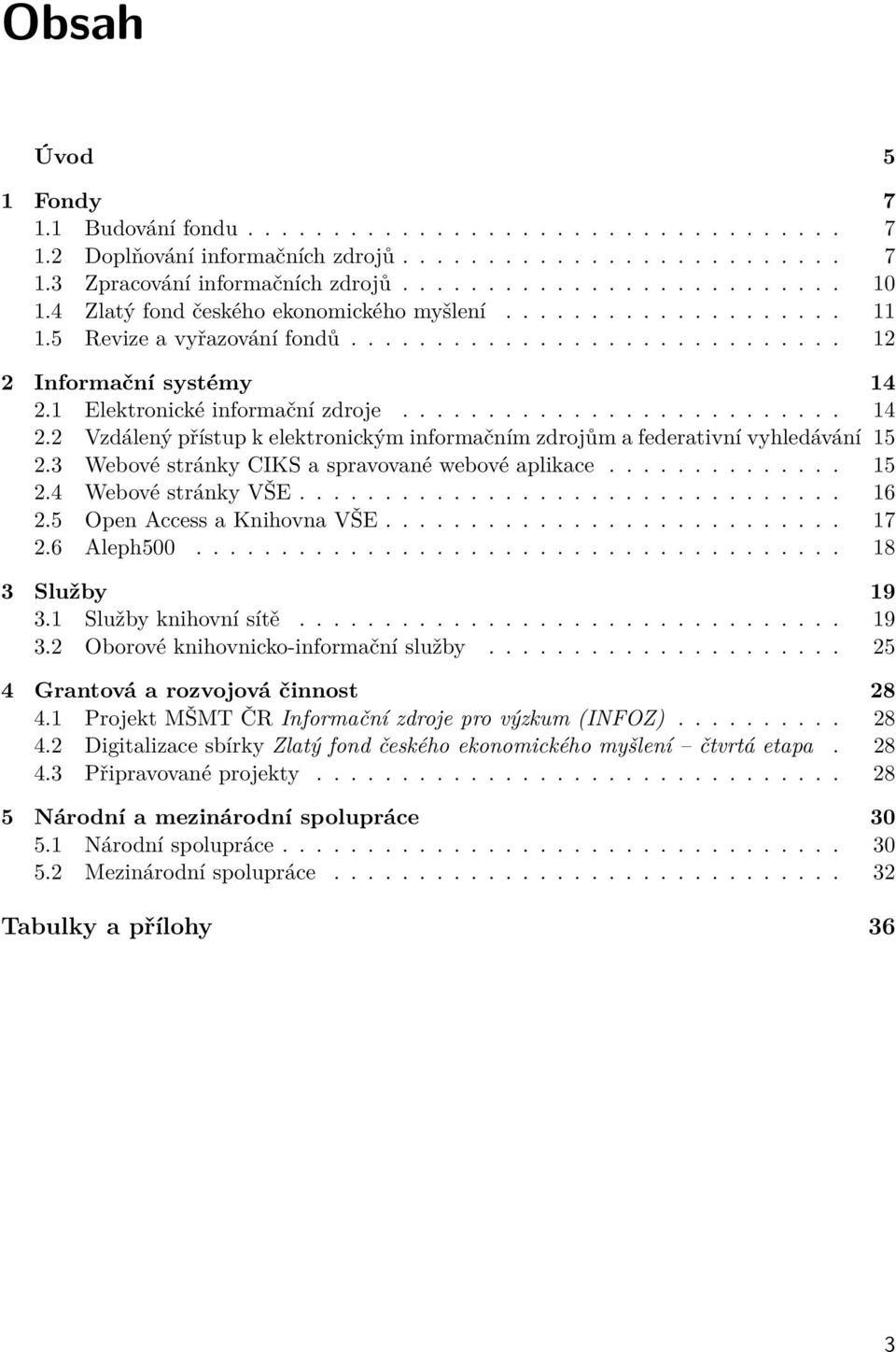 1 Elektronické informační zdroje.......................... 14 2.2 Vzdálený přístup k elektronickým informačním zdrojům a federativní vyhledávání 15 2.