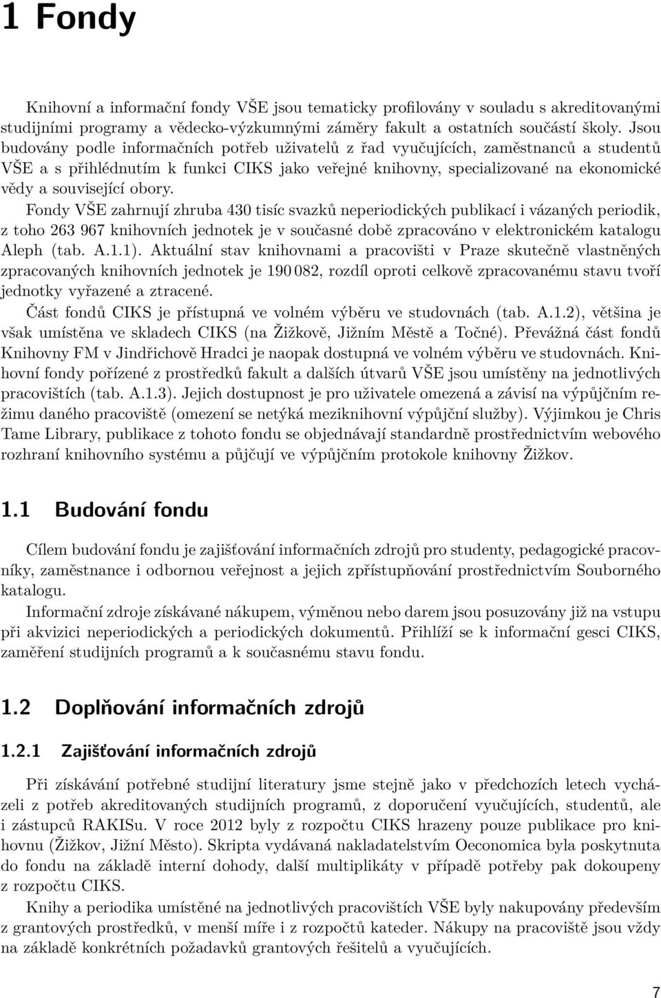 obory. Fondy VŠE zahrnují zhruba 430 tisíc svazků neperiodických publikací i vázaných periodik, z toho 263 967 knihovních jednotek je v současné době zpracováno v elektronickém katalogu Aleph (tab. A.1.