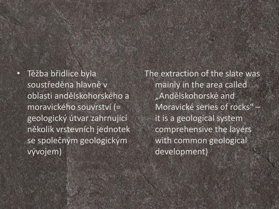 The extraction of the slate was mainly in the area called Andělskohorské and Moravické