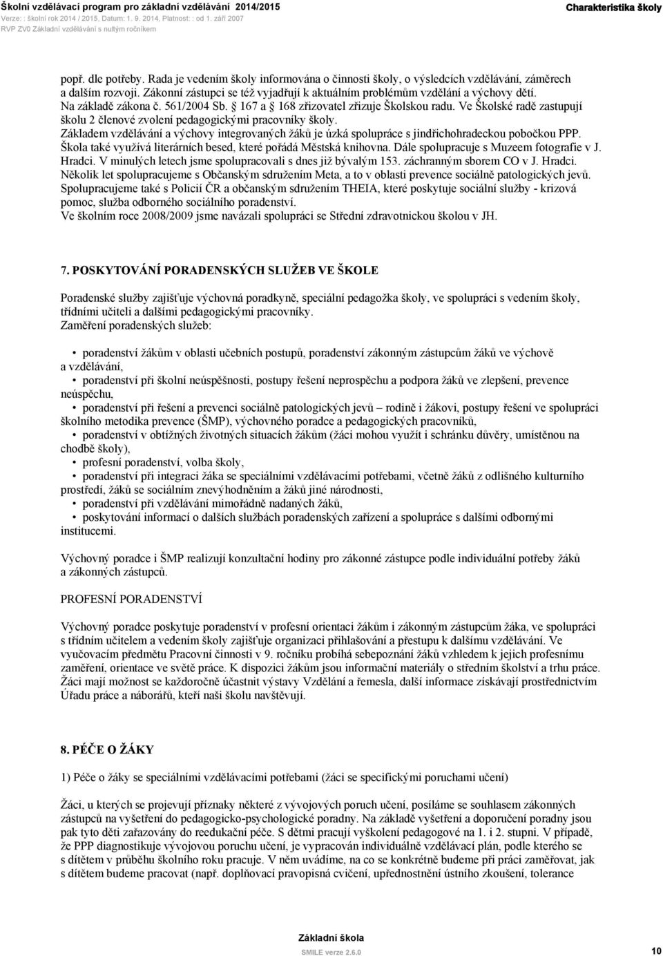 Ve Školské radě zastupují školu 2 členové zvolení pedagogickými pracovníky školy. Základem vzdělávání a výchovy integrovaných žáků je úzká spolupráce s jindřichohradeckou pobočkou PPP.