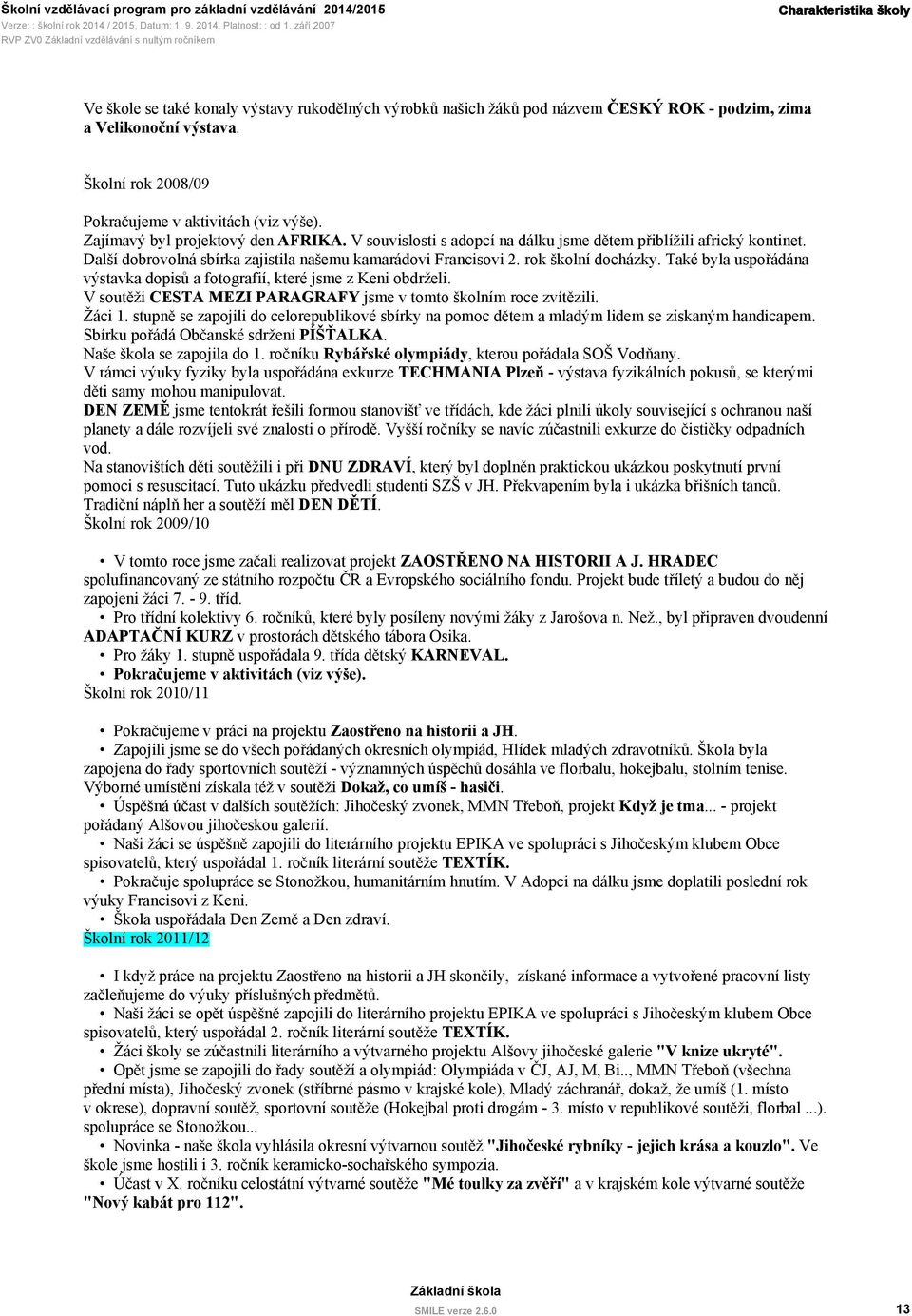 Také byla uspořádána výstavka dopisů a fotografií, které jsme z Keni obdrželi. V soutěži CESTA MEZI PARAGRAFY jsme v tomto školním roce zvítězili. Žáci 1.