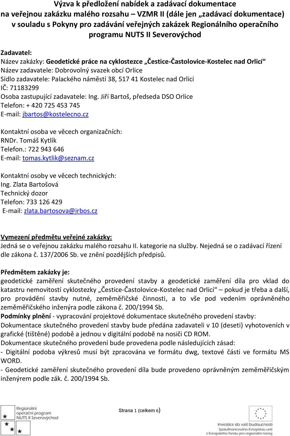 Palackého náměstí 38, 517 41 Kostelec nad Orlicí IČ: 71183299 Osoba zastupující zadavatele: Ing. Jiří Bartoš, předseda DSO Orlice Telefon: + 420 725 453 745 E-mail: jbartos@kostelecno.