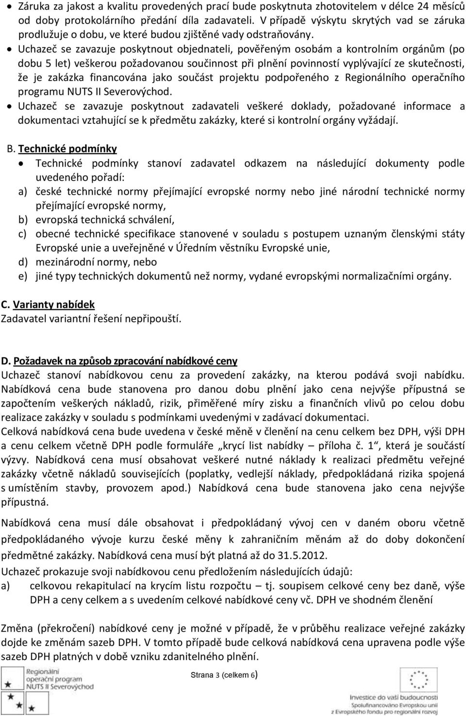 Uchazeč se zavazuje poskytnout objednateli, pověřeným osobám a kontrolním orgánům (po dobu 5 let) veškerou požadovanou součinnost při plnění povinností vyplývající ze skutečnosti, že je zakázka