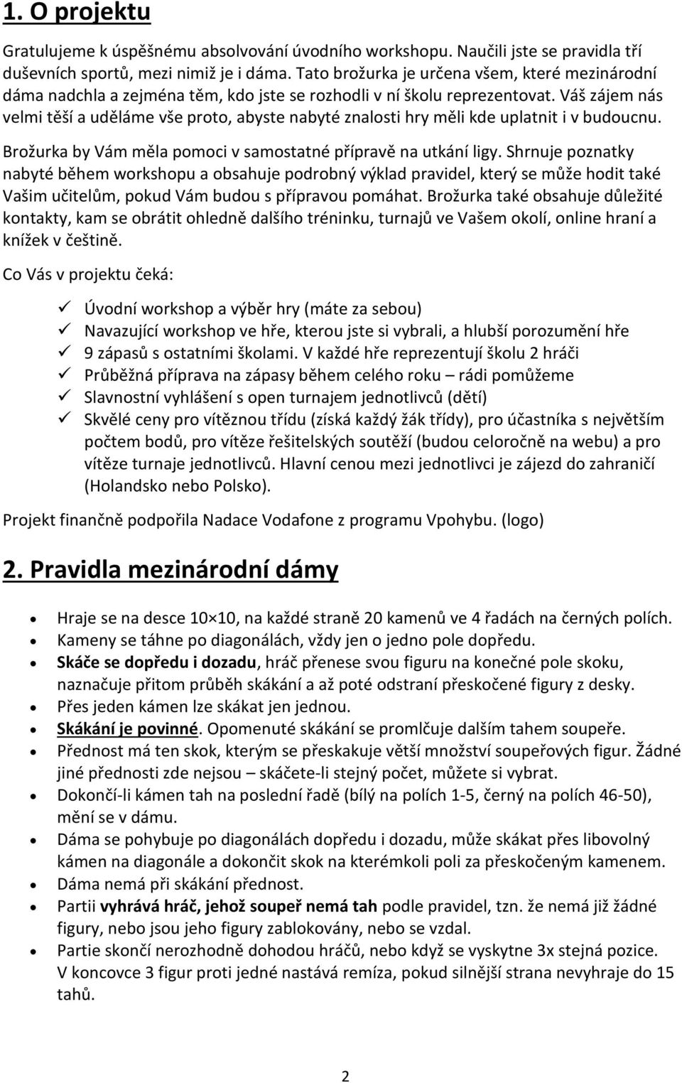 Váš zájem nás velmi těší a uděláme vše proto, abyste nabyté znalosti hry měli kde uplatnit i v budoucnu. Brožurka by Vám měla pomoci v samostatné přípravě na utkání ligy.