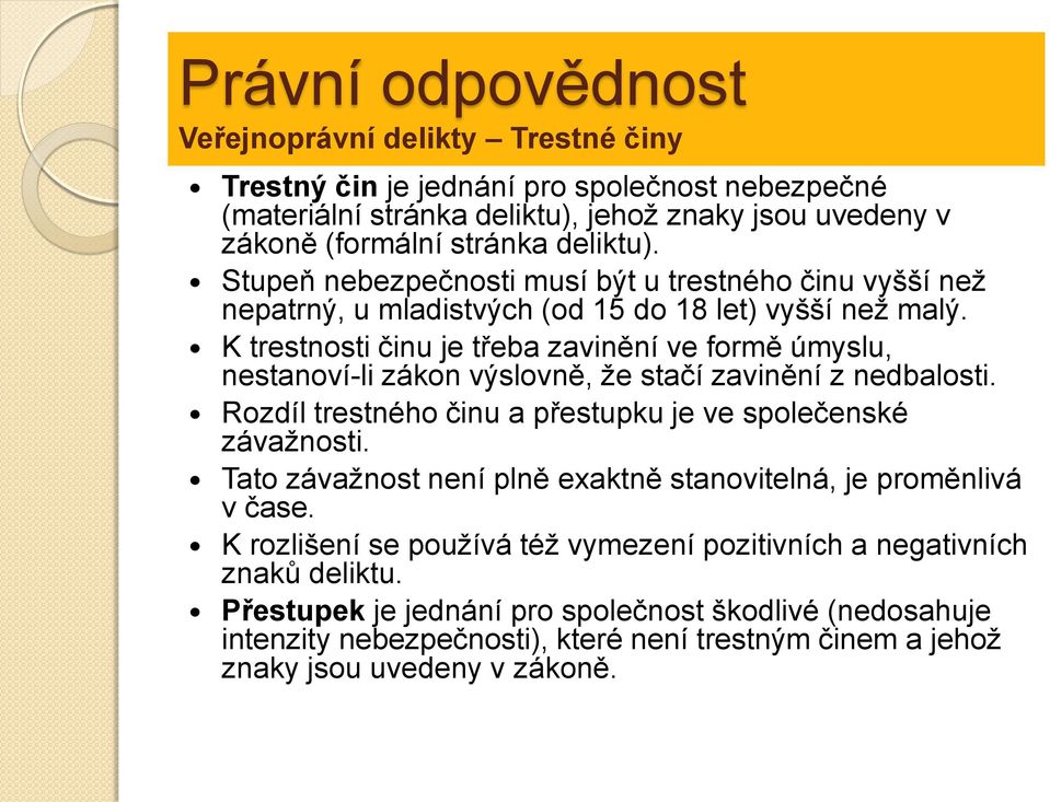 K trestnosti činu je třeba zavinění ve formě úmyslu, nestanoví-li zákon výslovně, že stačí zavinění z nedbalosti. Rozdíl trestného činu a přestupku je ve společenské závažnosti.