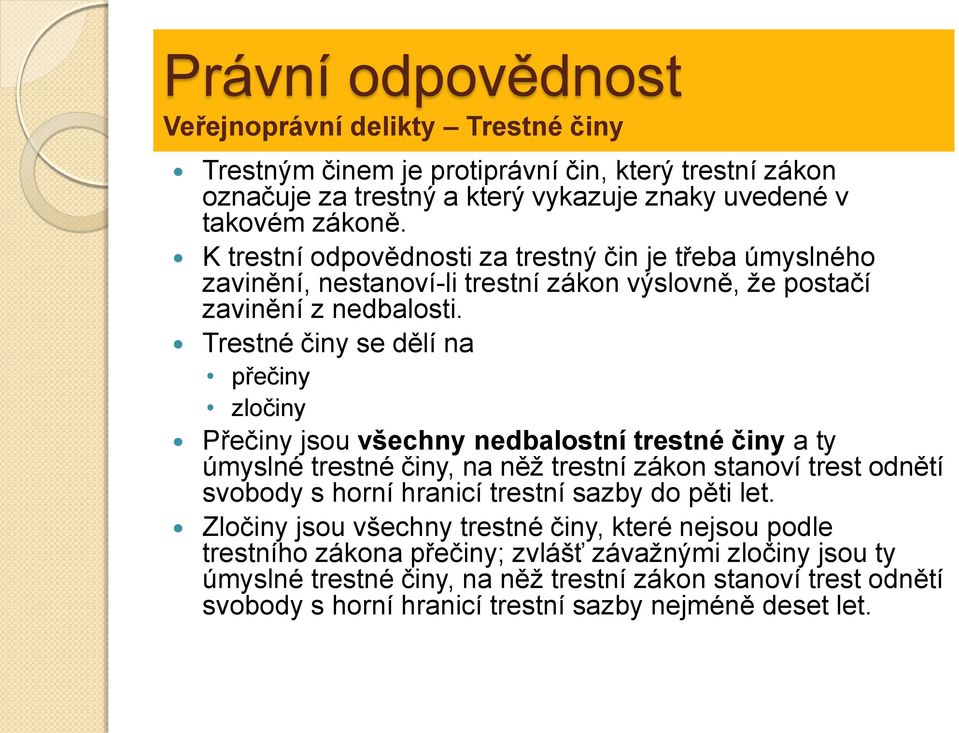 Trestné činy se dělí na přečiny zločiny Přečiny jsou všechny nedbalostní trestné činy a ty úmyslné trestné činy, na něž trestní zákon stanoví trest odnětí svobody s horní hranicí