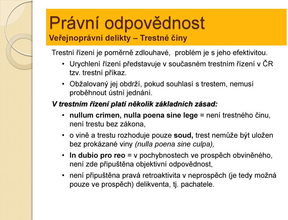 V trestním řízení platí několik základních zásad: nullum crimen, nulla poena sine lege = není trestného činu, není trestu bez zákona, o vině a trestu rozhoduje pouze soud, trest