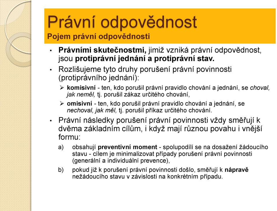 porušil zákaz určitého chování, omisivní - ten, kdo porušil právní pravidlo chování a jednání, se nechoval, jak měl, tj. porušil příkaz určitého chování.