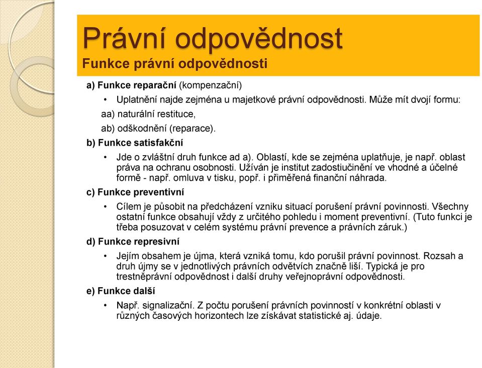 Užíván je institut zadostiučinění ve vhodné a účelné formě - např. omluva v tisku, popř. i přiměřená finanční náhrada.