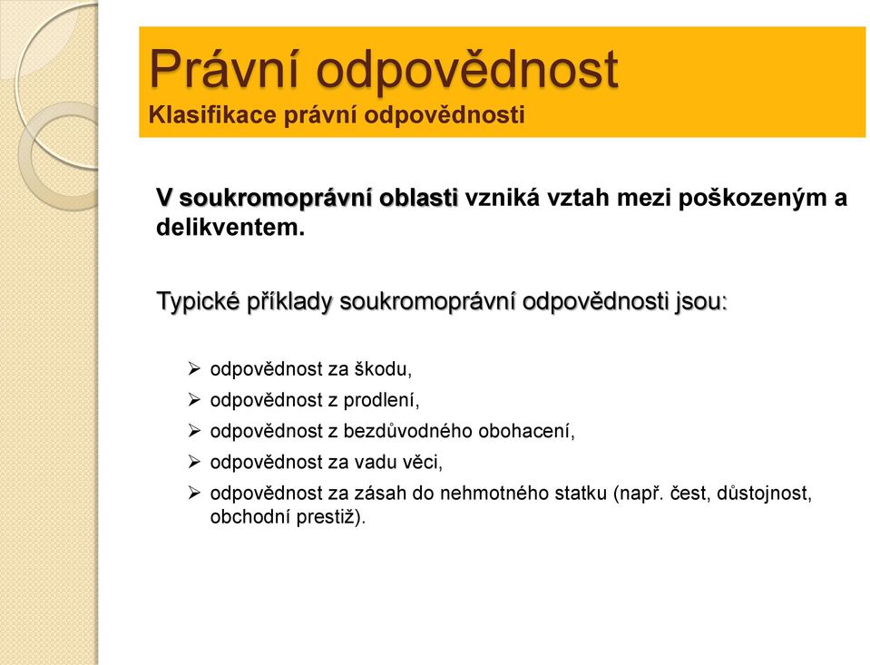 Typické příklady soukromoprávní odpovědnosti jsou: odpovědnost za škodu, odpovědnost z