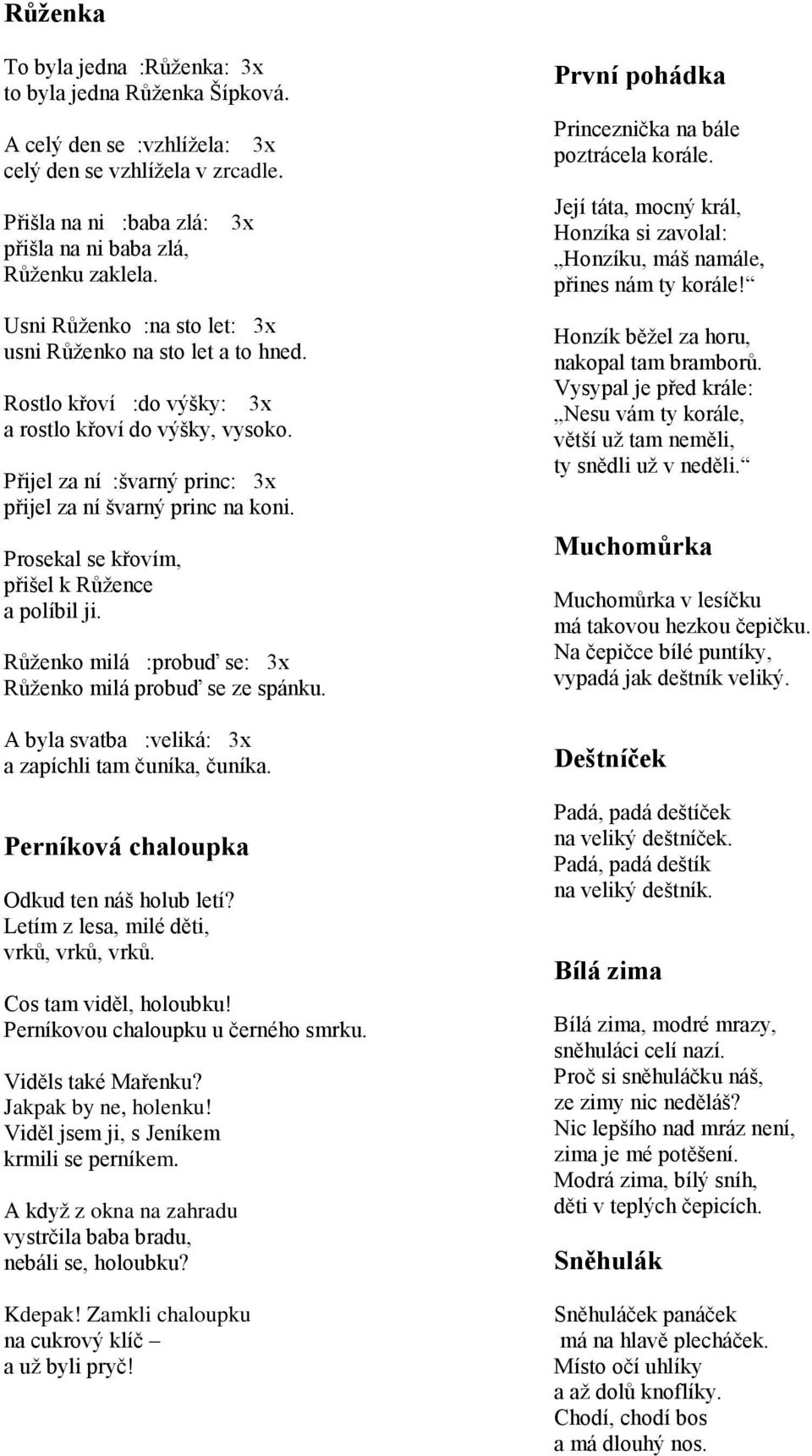 Prosekal se křovím, přišel k Růžence a políbil ji. Růženko milá :probuď se: 3x Růženko milá probuď se ze spánku. A byla svatba :veliká: 3x a zapíchli tam čuníka, čuníka.