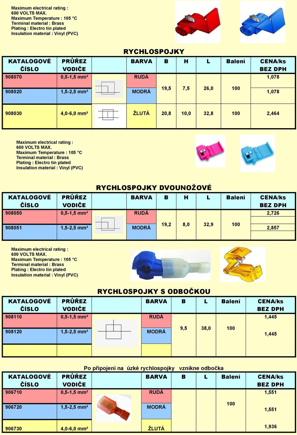 19,5 7,5 26,0 100 908020 1,5-2,5 mm² MODRÁ 1,078 1,078 908030 4,0-6,0 mm² ŽLUTÁ 20,8 10,0 32,8 100 2,464  Maximum Temperature : 105 C Terminal material : Brass Plating : Electro tin plated Insulation