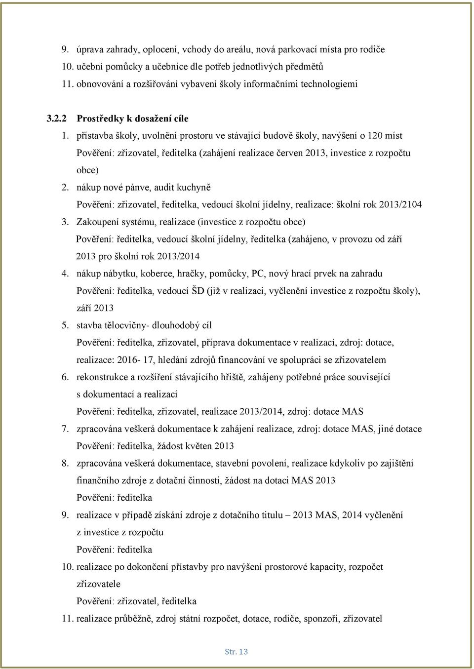 přístavba školy, uvolnění prostoru ve stávající budově školy, navýšení o 120 míst Pověření: zřizovatel, ředitelka (zahájení realizace červen 2013, investice z rozpočtu obce) 2.