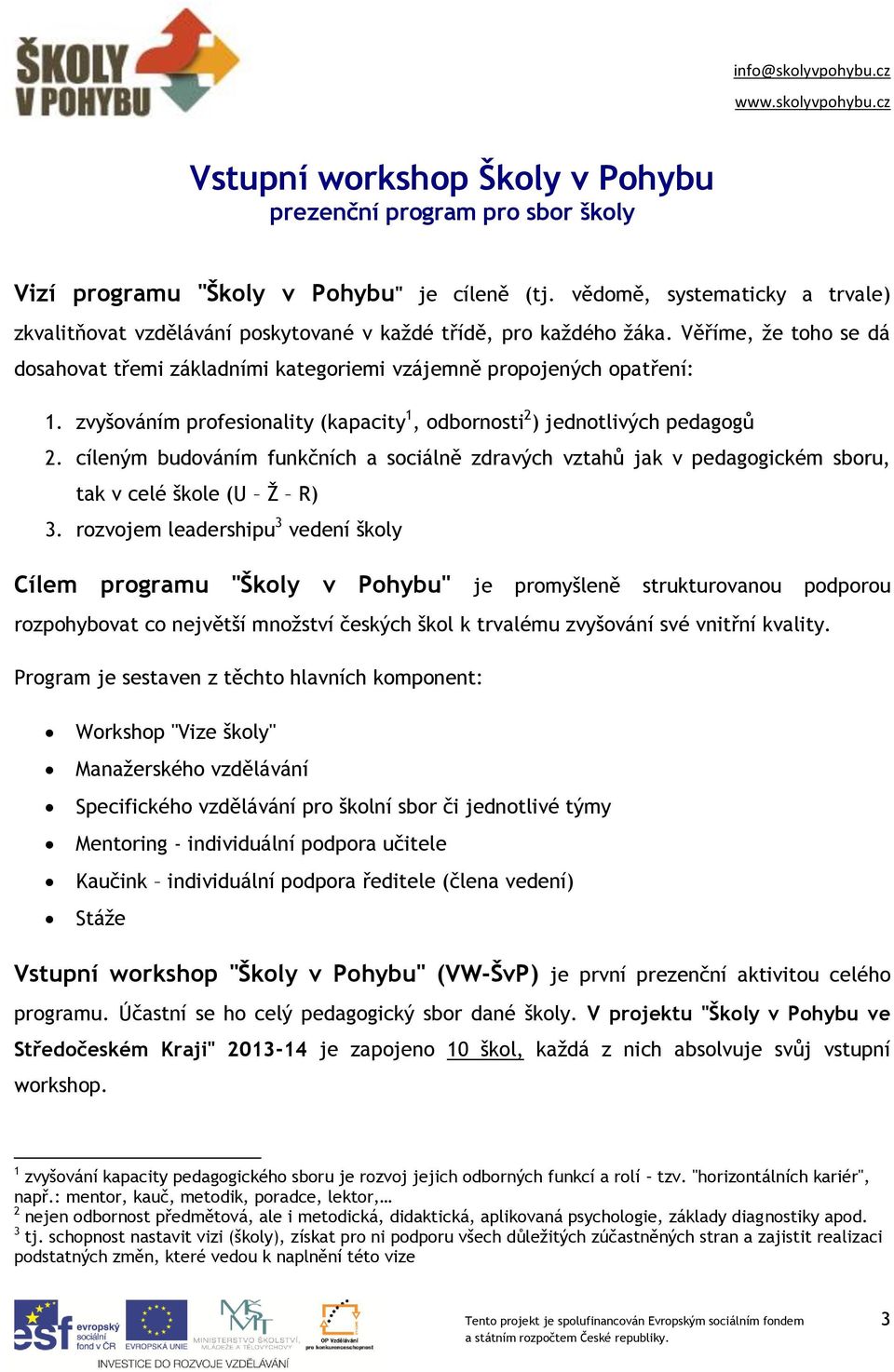 zvyšováním profesionality (kapacity 1, odbornosti 2 ) jednotlivých pedagogů 2. cíleným budováním funkčních a sociálně zdravých vztahů jak v pedagogickém sboru, tak v celé škole (U Ž R) 3.