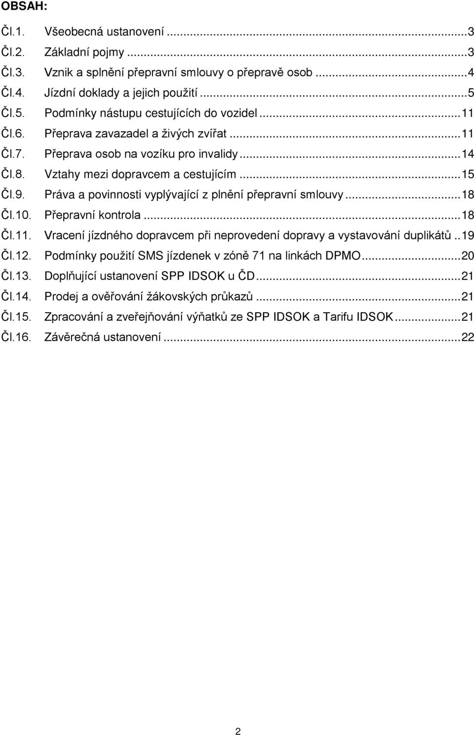 Práva a povinnosti vyplývající z plnění přepravní smlouvy... 18 Čl.10. Přepravní kontrola... 18 Čl.11. Vracení jízdného dopravcem při neprovedení dopravy a vystavování duplikátů.. 19 Čl.12.