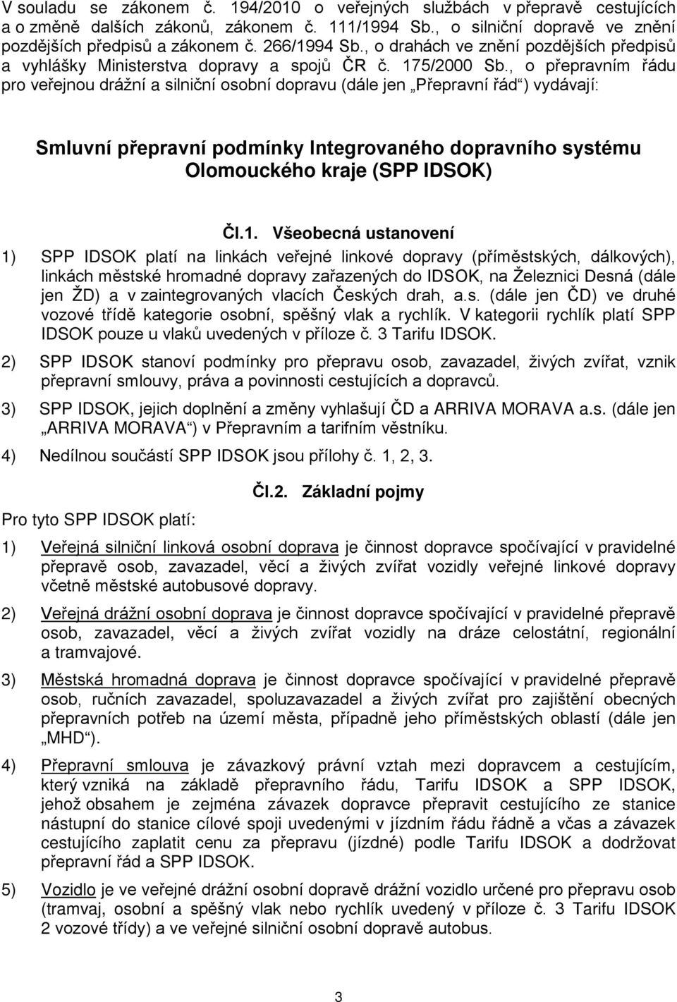 , o přepravním řádu pro veřejnou drážní a silniční osobní dopravu (dále jen Přepravní řád ) vydávají: Smluvní přepravní podmínky Integrovaného dopravního systému Olomouckého kraje (SPP IDSOK) Čl.1.