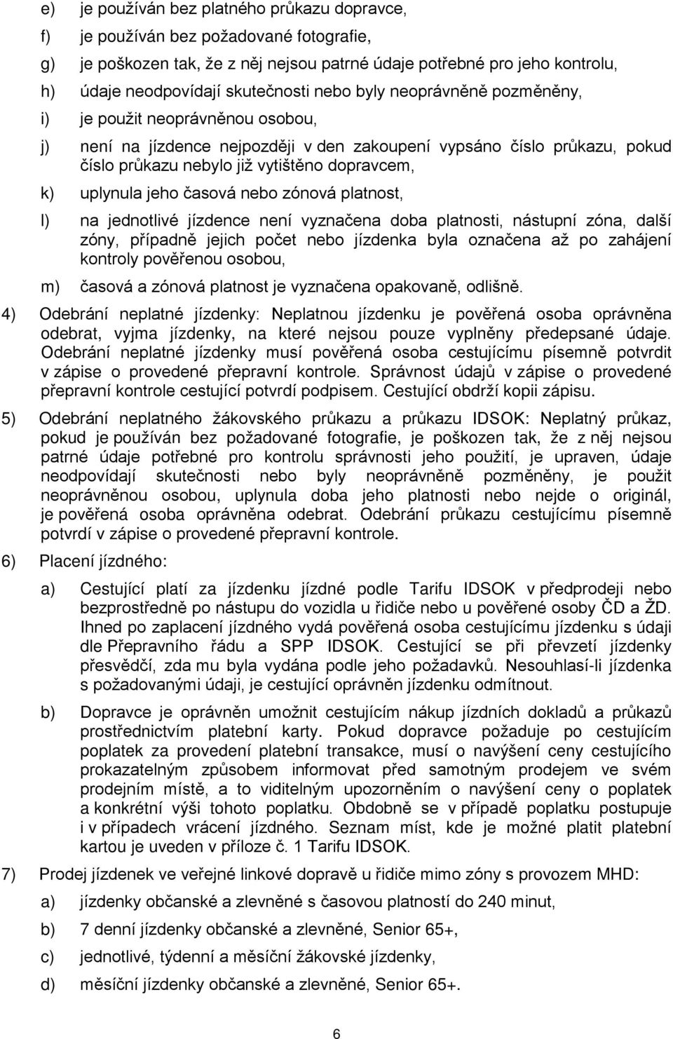 uplynula jeho časová nebo zónová platnost, l) na jednotlivé jízdence není vyznačena doba platnosti, nástupní zóna, další zóny, případně jejich počet nebo jízdenka byla označena až po zahájení