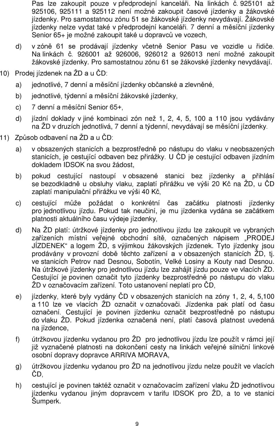 7 denní a měsíční jízdenky Senior 65+ je možné zakoupit také u dopravců ve vozech, d) v zóně 61 se prodávají jízdenky včetně Senior Pasu ve vozidle u řidiče. Na linkách č.