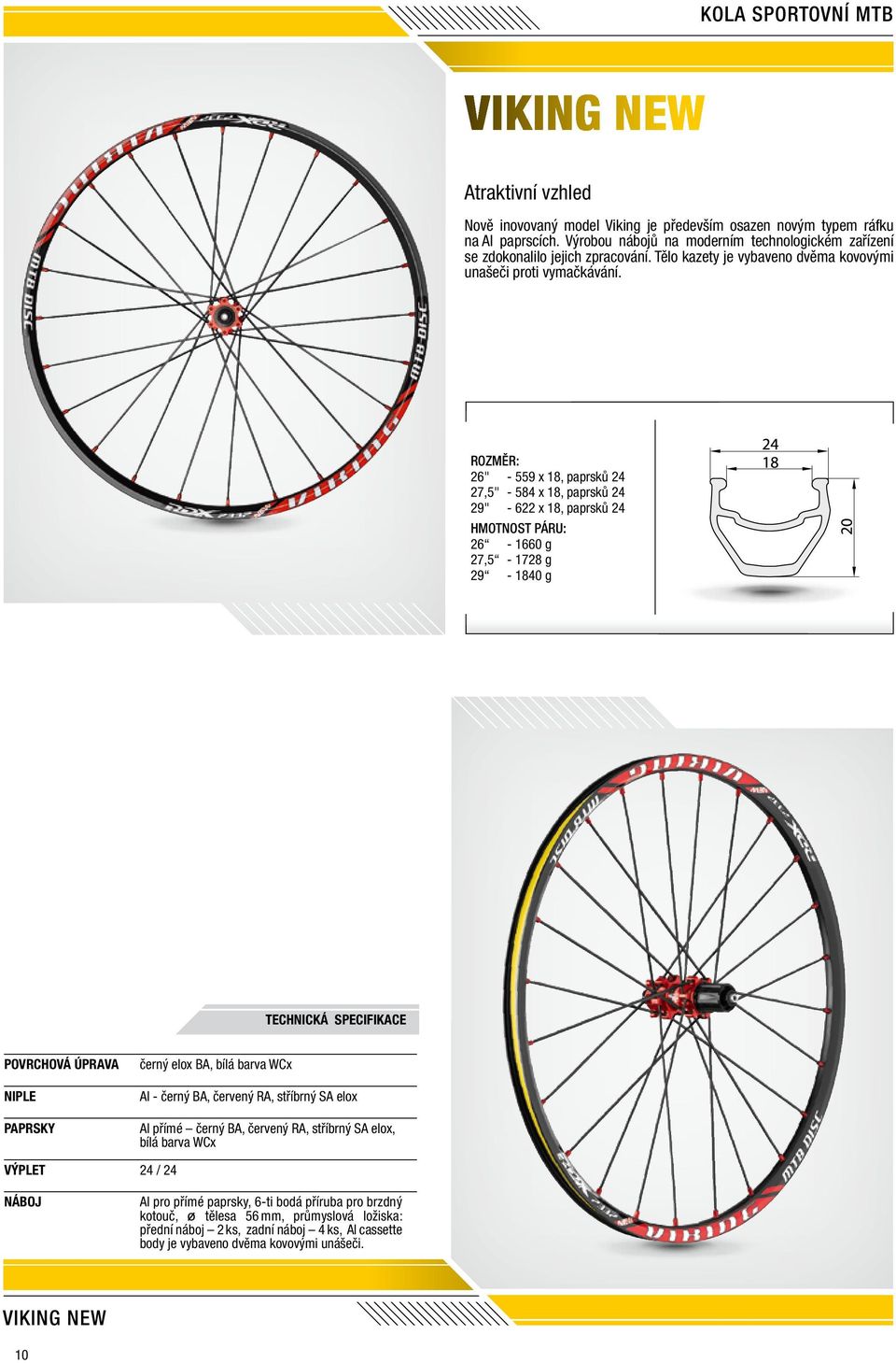 Rozměr: 26" - 559 x 18, paprsků 24 27,5" - 584 x 18, paprsků 24 29" - 622 x 18, paprsků 24 HMOTNOST páru: 26-1660 g 27,5-1728 g 29-1840 g Technická specifikace černý elox BA, bílá barva WCx Al -