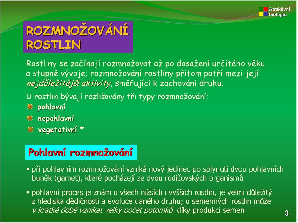 U rostlin bývají rozlišovány tři typy rozmnožování: pohlavní nepohlavní vegetativní * Pohlavní rozmnožov ování při pohlavním rozmnožování vzniká nový jedinec po