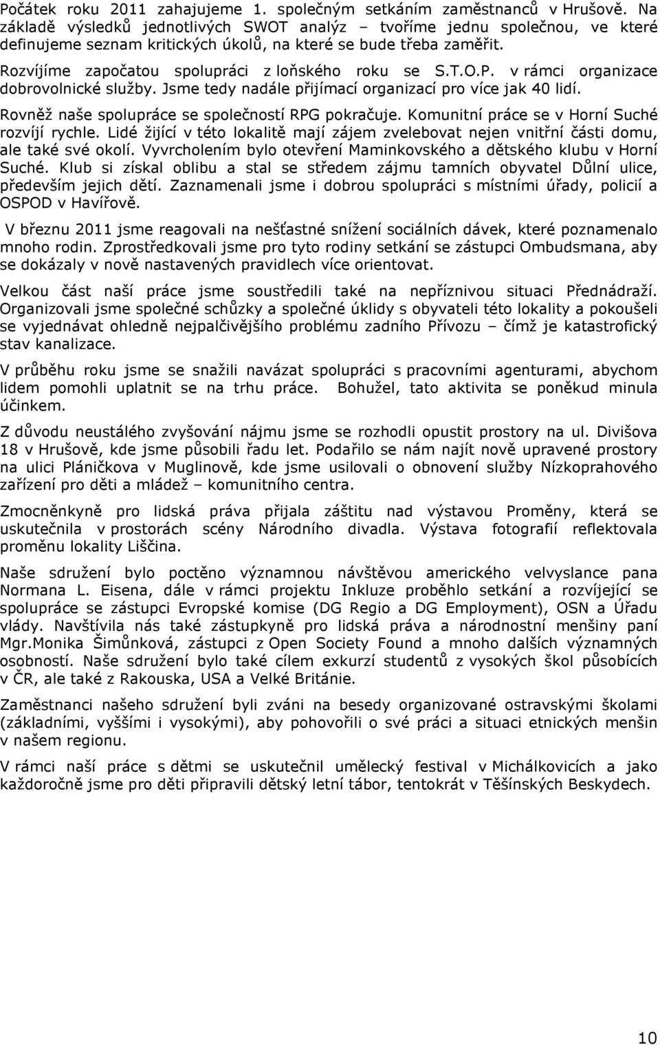 T.O.P. v rámci organizace dobrovolnické služby. Jsme tedy nadále přijímací organizací pro více jak 40 lidí. Rovněž naše spolupráce se společností RPG pokračuje.