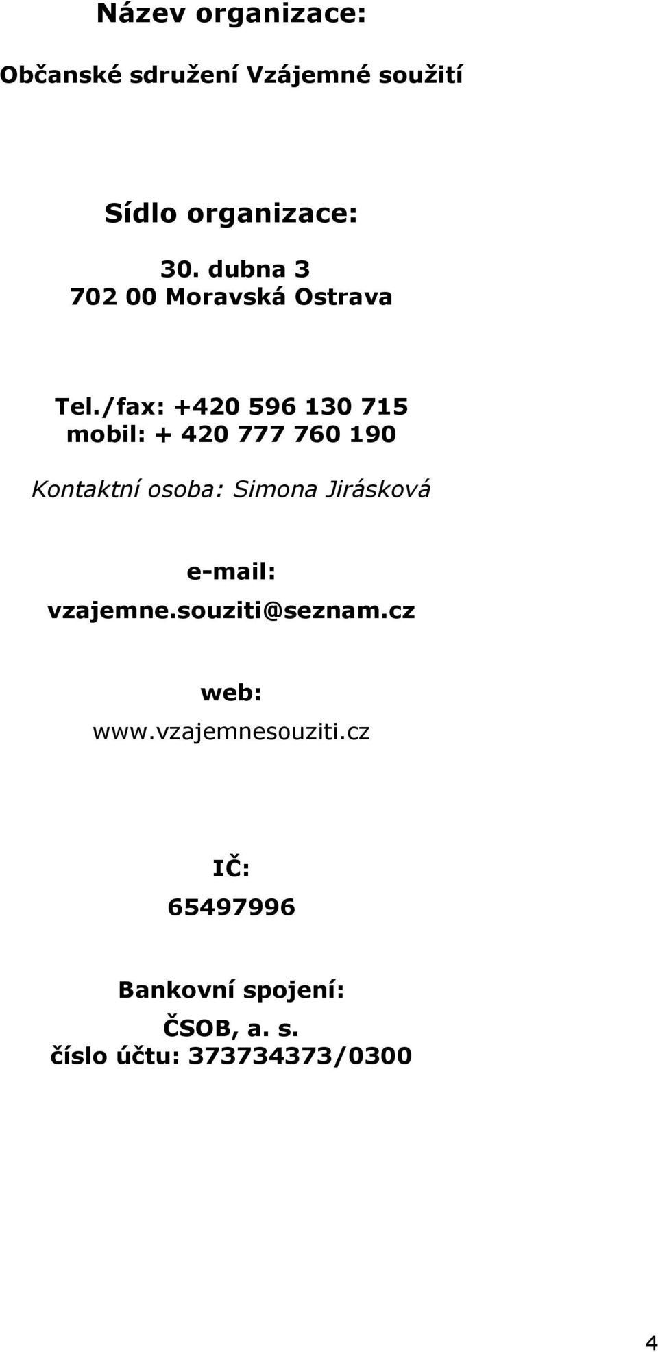 /fax: +420 596 130 715 mobil: + 420 777 760 190 Kontaktní osoba: Simona Jirásková