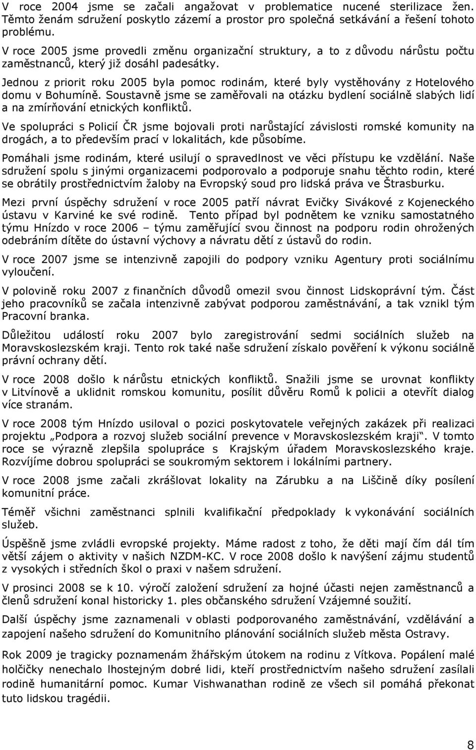 Jednou z priorit roku 2005 byla pomoc rodinám, které byly vystěhovány z Hotelového domu v Bohumíně.