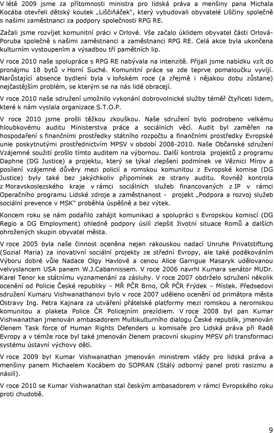 Celá akce byla ukončena kulturním vystoupením a výsadbou tří pamětních lip. V roce 2010 naše spolupráce s RPG RE nabývala na intenzitě. Přijali jsme nabídku vzít do pronájmu 18 bytů v Horní Suché.