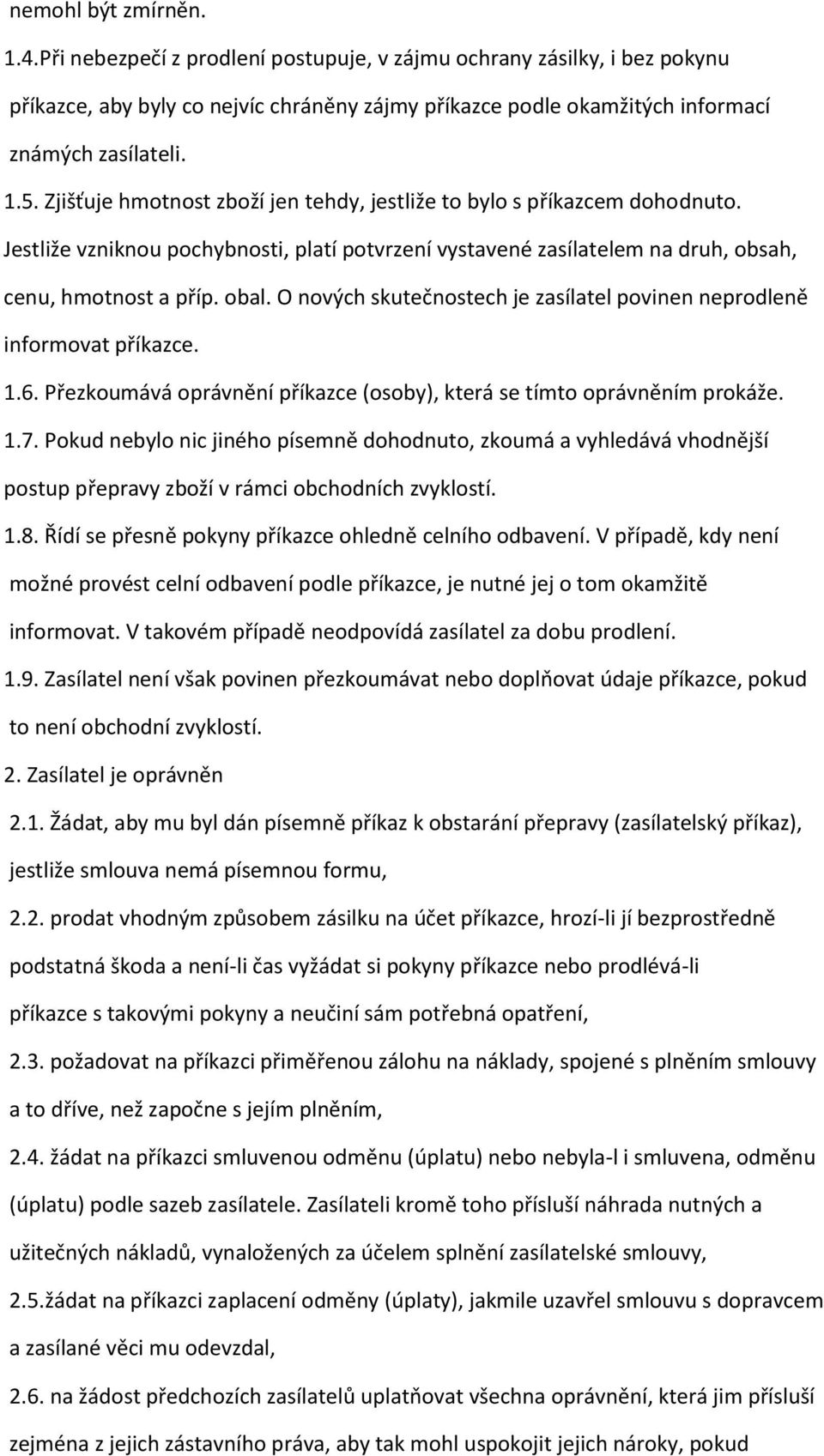 O nových skutečnostech je zasílatel povinen neprodleně informovat příkazce. 1.6. Přezkoumává oprávnění příkazce (osoby), která se tímto oprávněním prokáže. 1.7.