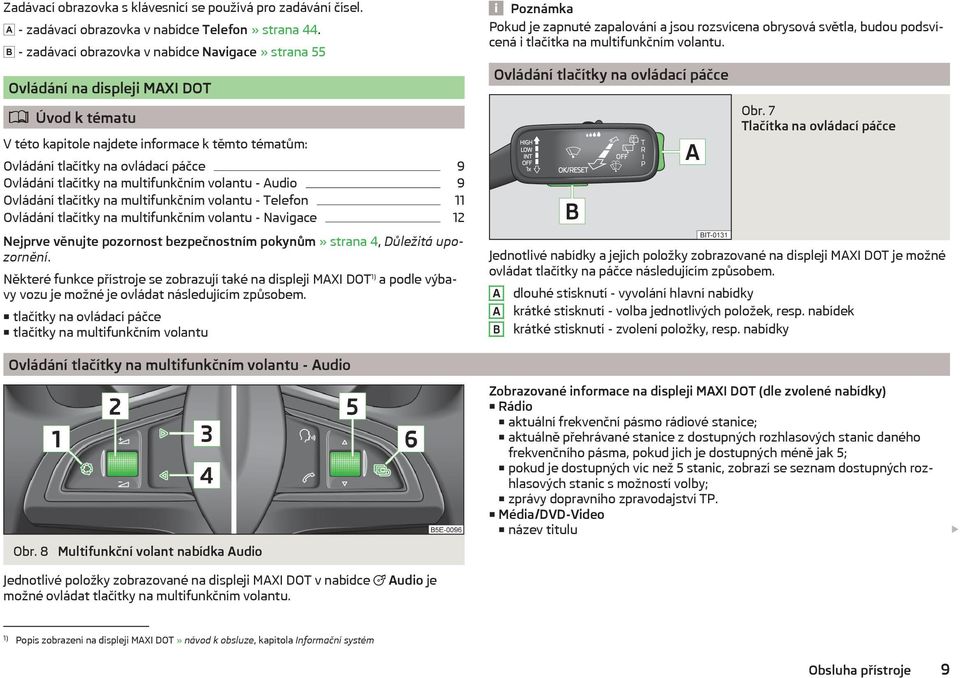 tlačítky na multifunkčním volantu - Audio 9 Ovládání tlačítky na multifunkčním volantu - Telefon 11 Ovládání tlačítky na multifunkčním volantu - Navigace 12 Nejprve věnujte pozornost bezpečnostním