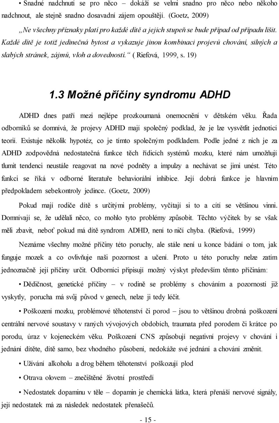 Každé dítě je totiž jedinečná bytost a vykazuje jinou kombinaci projevů chování, silných a slabých stránek, zájmů, vloh a dovedností. ( Riefová, 1999, s. 19) 1.