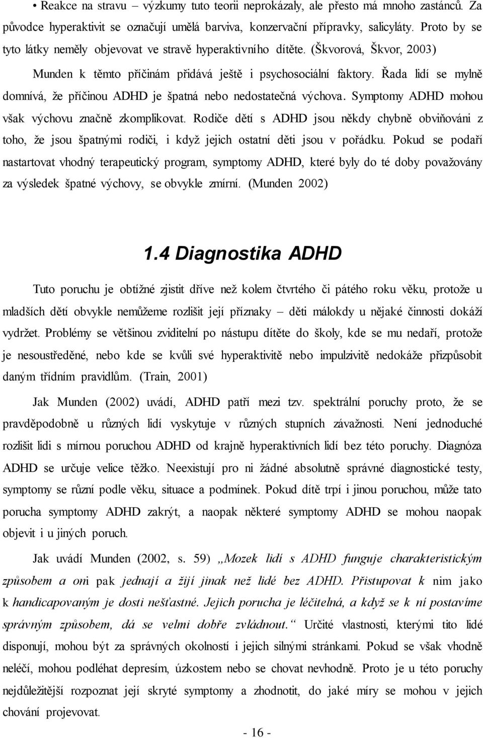 Řada lidí se mylně domnívá, že příčinou ADHD je špatná nebo nedostatečná výchova. Symptomy ADHD mohou však výchovu značně zkomplikovat.