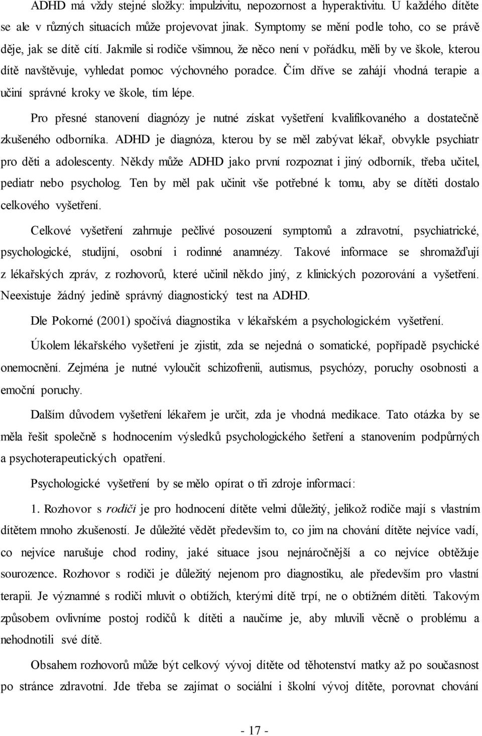 Čím dříve se zahájí vhodná terapie a učiní správné kroky ve škole, tím lépe. Pro přesné stanovení diagnózy je nutné získat vyšetření kvalifikovaného a dostatečně zkušeného odborníka.