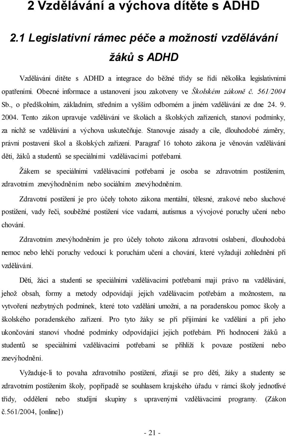 Tento zákon upravuje vzdělávání ve školách a školských zařízeních, stanoví podmínky, za nichž se vzdělávání a výchova uskutečňuje.