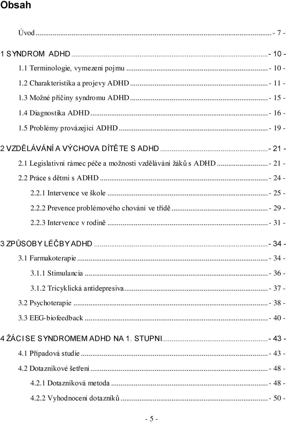 .. - 25-2.2.2 Prevence problémového chování ve třídě... - 29-2.2.3 Intervence v rodině... - 31-3 ZPŮSOBY LÉČBY ADHD...- 34-3.1 Farmakoterapie... - 34-3.1.1 Stimulancia...- 36-3.1.2 Tricyklická antidepresiva.