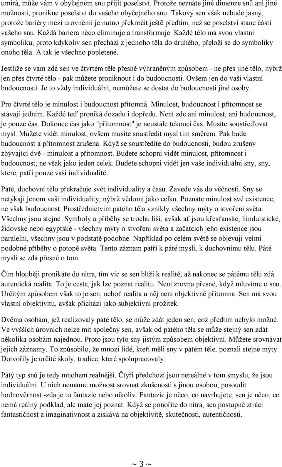 Každé tělo má svou vlastní symboliku, proto kdykoliv sen přechází z jednoho těla do druhého, přeloží se do symboliky onoho těla. A tak je všechno popletené.