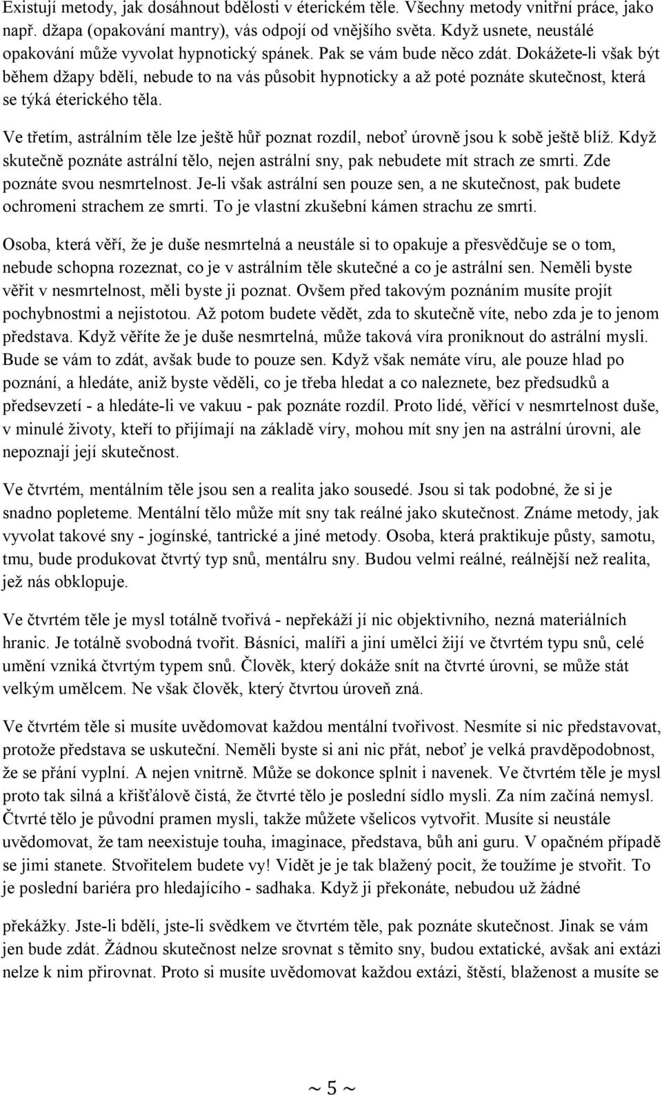 Dokážete-li však být během džapy bdělí, nebude to na vás působit hypnoticky a až poté poznáte skutečnost, která se týká éterického těla.