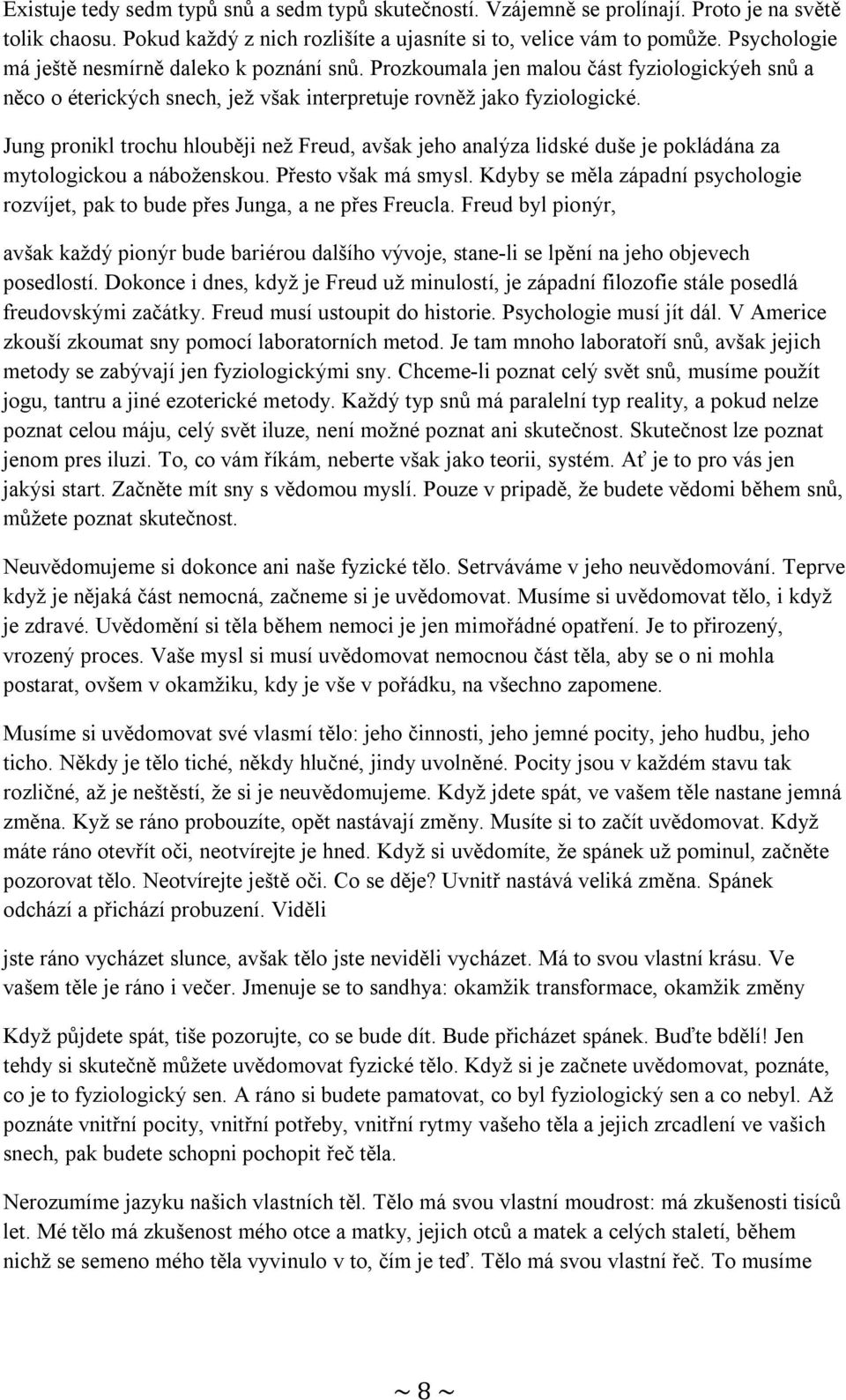 Jung pronikl trochu hlouběji než Freud, avšak jeho analýza lidské duše je pokládána za mytologickou a náboženskou. Přesto však má smysl.