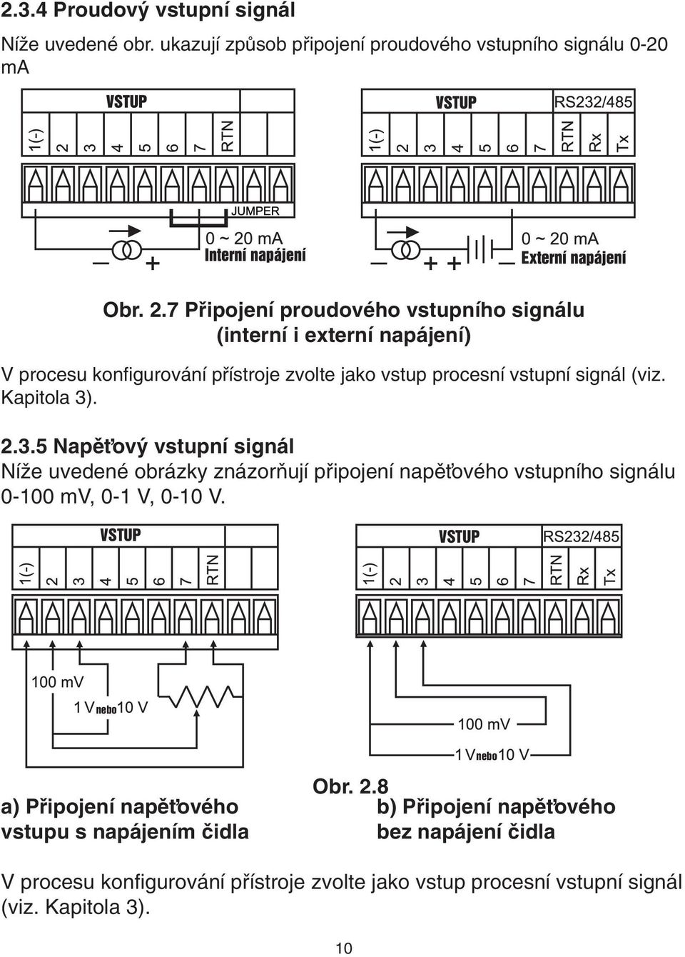 Kapitola 3). 2.3.5 NapûÈov vstupní signál NíÏe uvedené obrázky znázoràují pfiipojení napûèového vstupního signálu 0-100 mv, 0-1 V, 0-10 V.