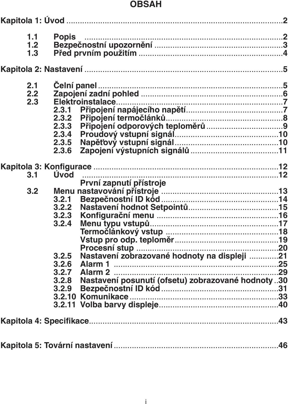 ..11 Kapitola 3: Konfigurace...12 3.1 Úvod...12 První zapnutí pfiístroje 3.2 Menu nastavování pfiístroje...13 3.2.1 Bezpeãnostní ID kód...14 3.2.2 Nastavení hodnot SetpointÛ...15 3.2.3 Konfiguraãní menu.