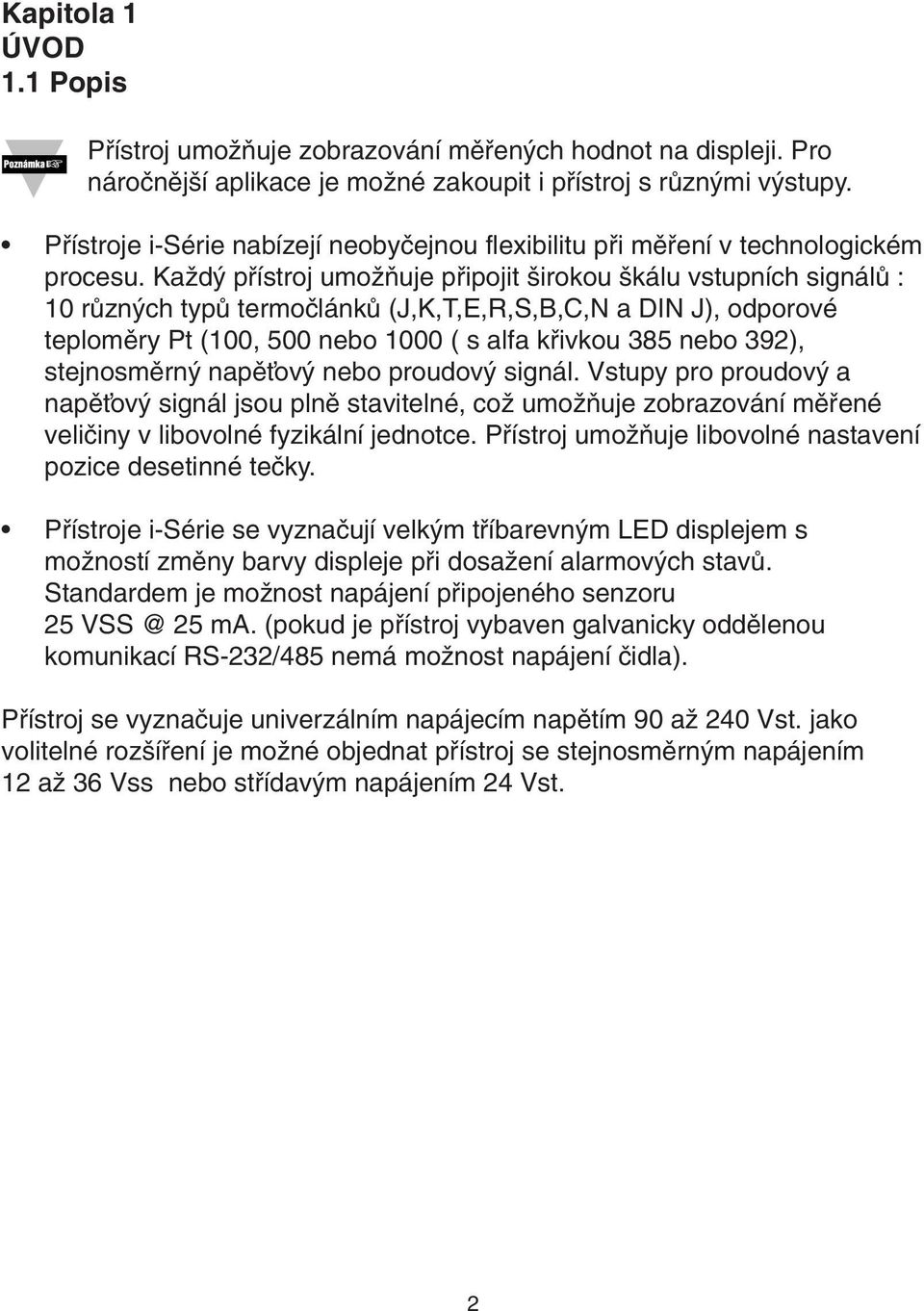 KaÏd pfiístroj umoïàuje pfiipojit irokou kálu vstupních signálû : 10 rûzn ch typû termoãlánkû (J,K,T,E,R,S,B,C,N a DIN J), odporové teplomûry Pt (100, 500 nebo 1000 ( s alfa kfiivkou 385 nebo 392),