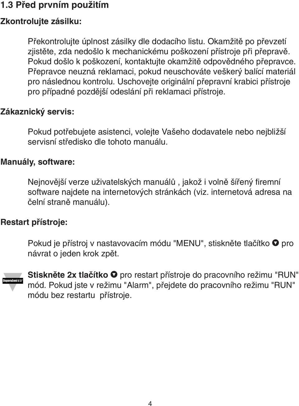 Uschovejte originální pfiepravní krabici pfiístroje pro pfiípadné pozdûj í odeslání pfii reklamaci pfiístroje.