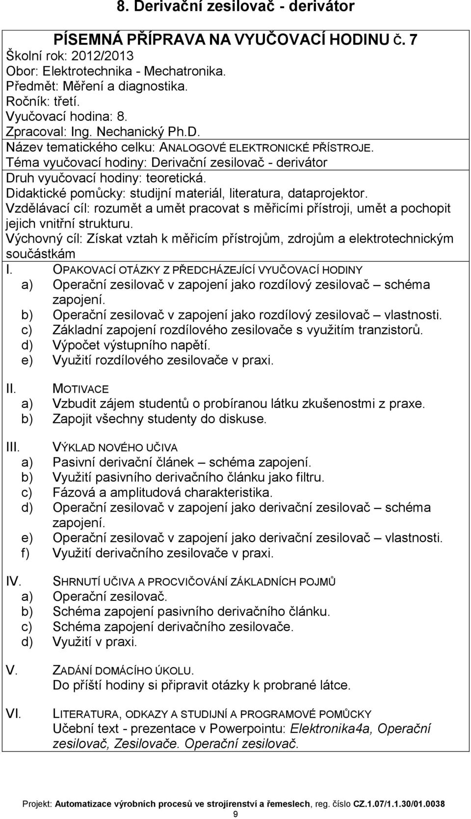 zesilovač schéma zapojení b) Operační zesilovač v zapojení jako rozdílový zesilovač vlastnosti c) Základní zapojení rozdílového zesilovače s využitím tranzistorů d) Výpočet výstupního napětí e)