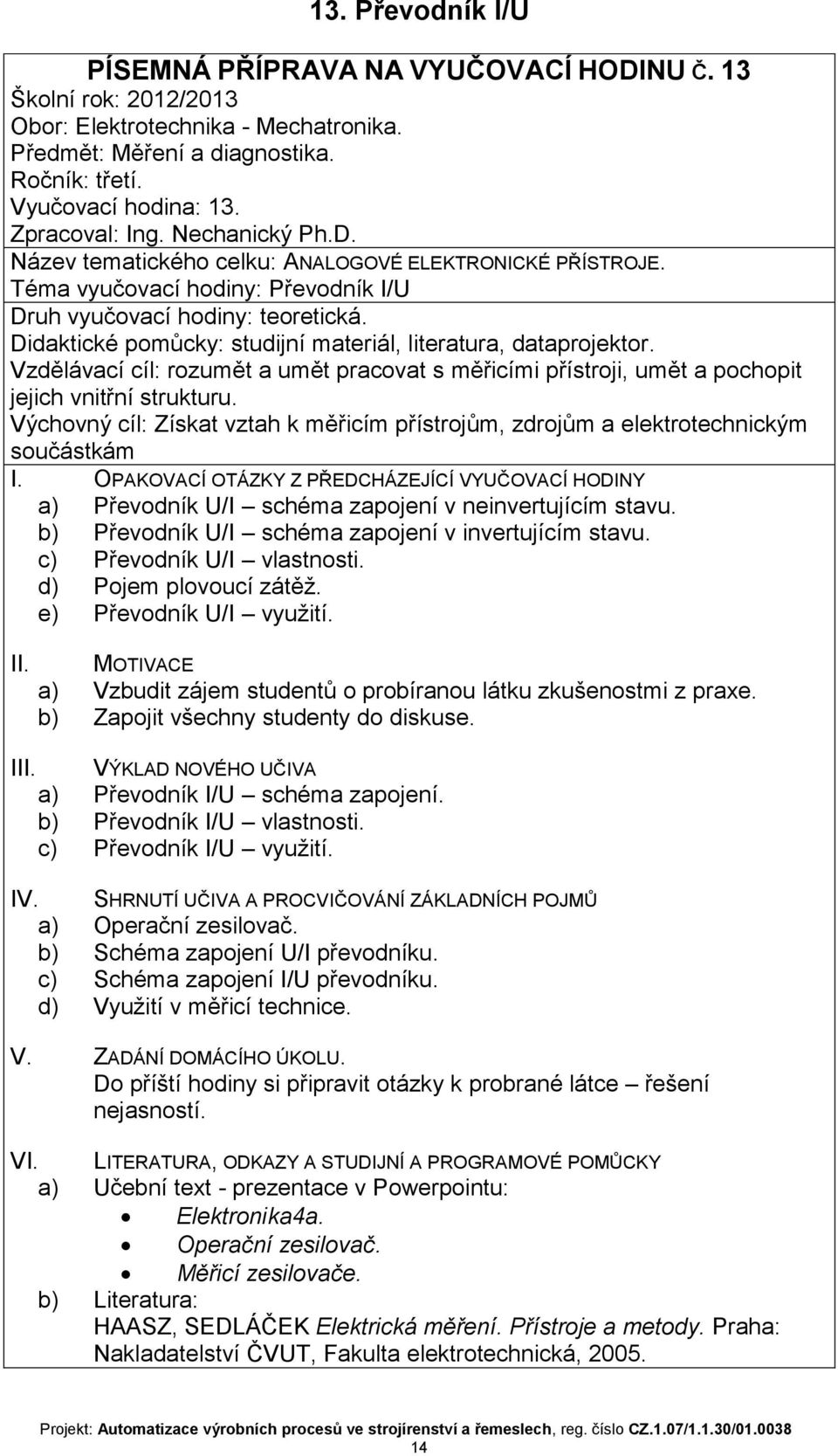 schéma zapojení v invertujícím stavu c) Převodník U/I vlastnosti d) Pojem plovoucí zátěž e) Převodník U/I využití a) Vzbudit zájem studentů o probíranou látku zkušenostmi z praxe b) Zapojit všechny