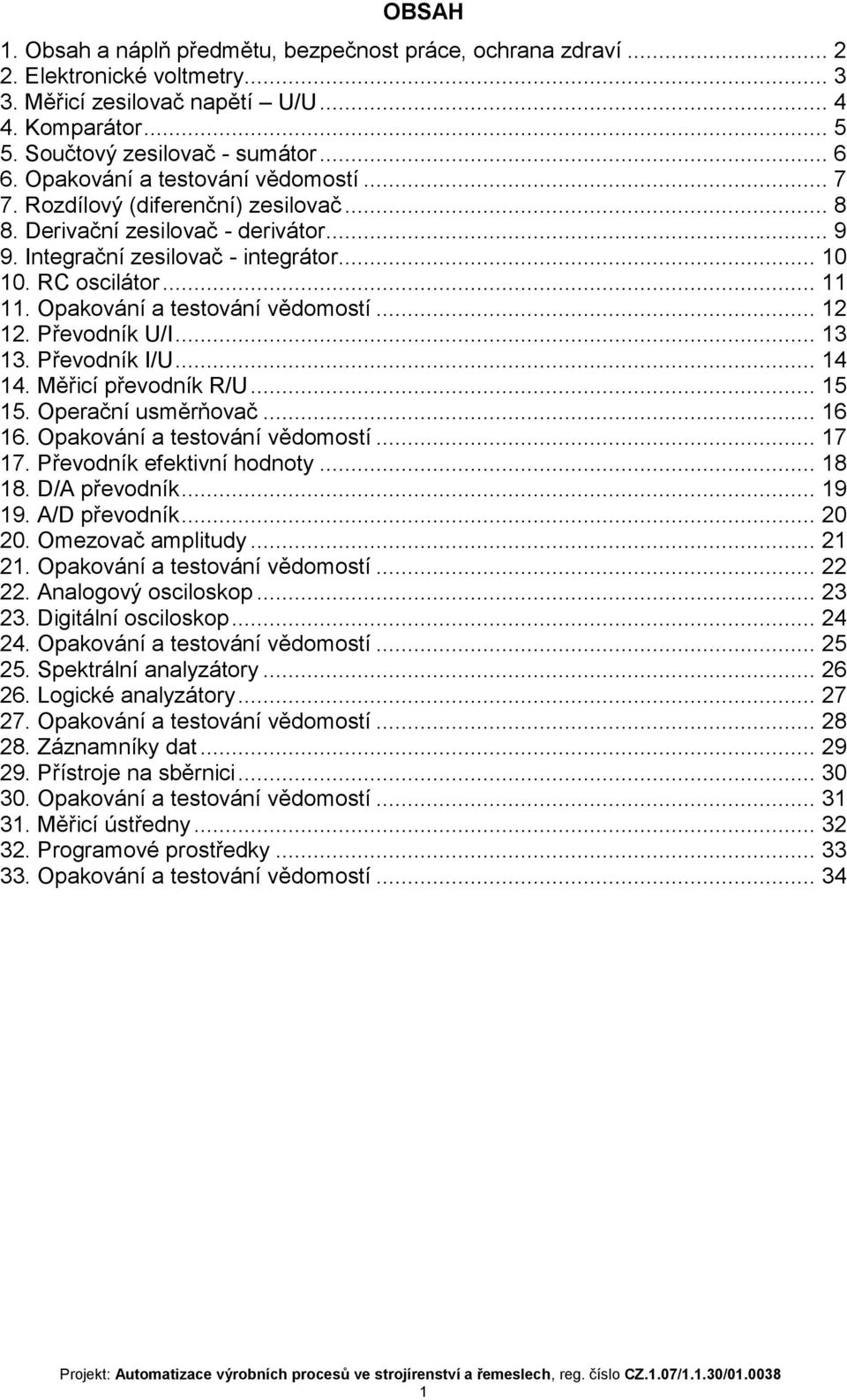 13 13 Převodník I/U 14 14 Měřicí převodník R/U 15 15 Operační usměrňovač 16 16 Opakování a testování vědomostí 17 17 Převodník efektivní hodnoty 18 18 D/A převodník 19 19 A/D převodník 20 20 Omezovač