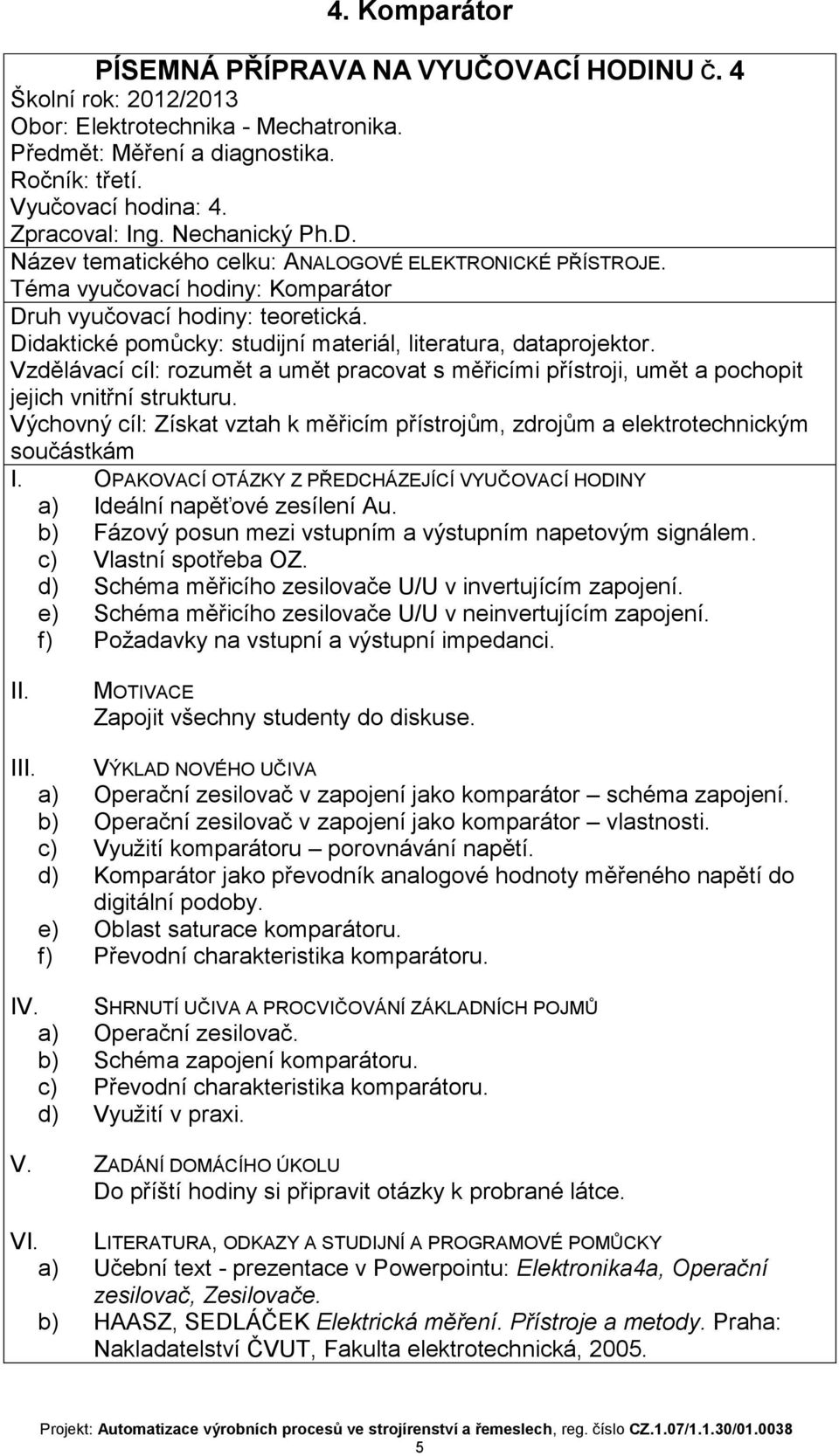 signálem c) Vlastní spotřeba OZ d) Schéma měřicího zesilovače U/U v invertujícím zapojení e) Schéma měřicího zesilovače U/U v neinvertujícím zapojení f) Požadavky na vstupní a výstupní impedanci