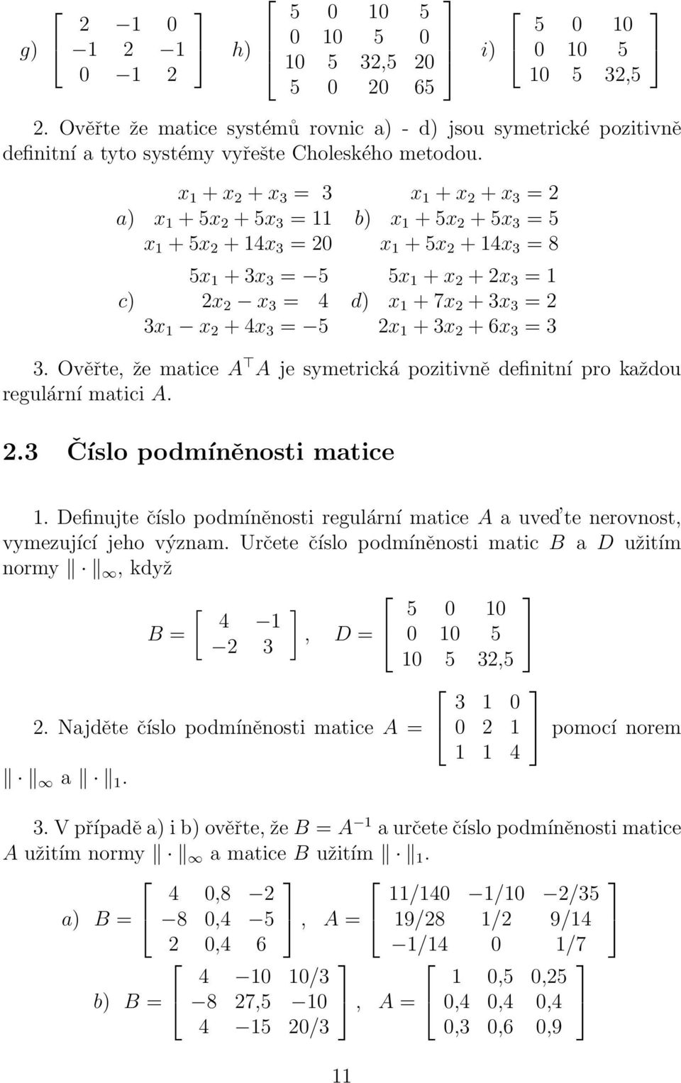 3x 3 = 2 2x + 3x 2 + 6x 3 = 3 3. Ověřte, že matce A A je symetrcká poztvně defntní pro každou regulární matc A. 2.3 Číslo podmíněnost matce.