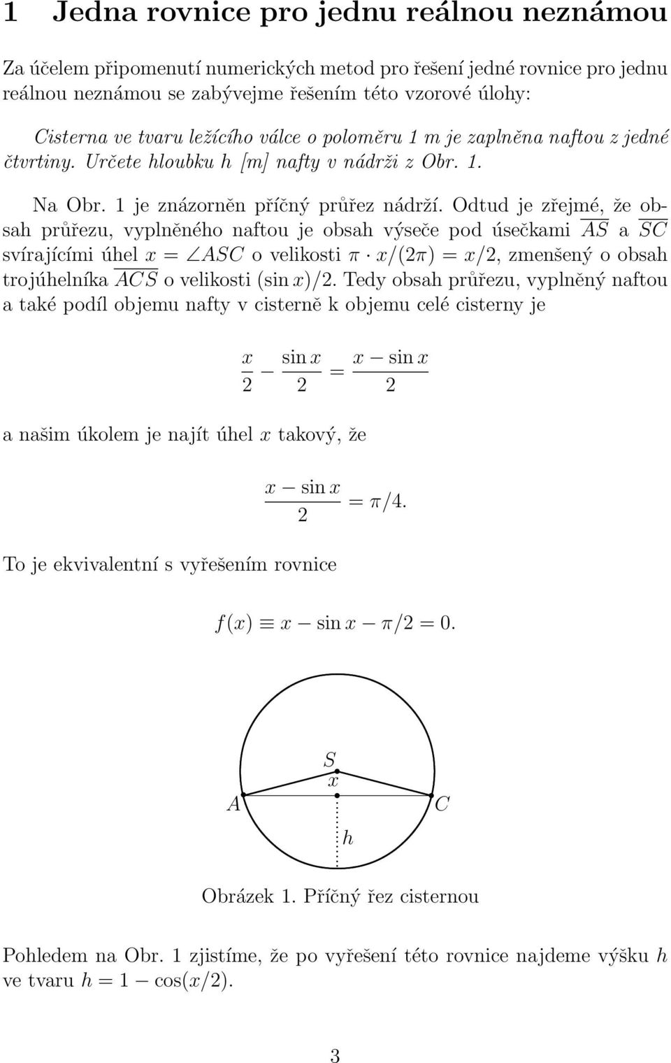 Odtud je zřejmé, že obsah průřezu, vyplněného naftou je obsah výseče pod úsečkam AS a SC svírajícím úhel x = ASC o velkost π x/(2π) = x/2, zmenšený o obsah trojúhelníka ACS o velkost (sn x)/2.